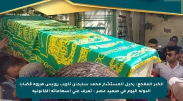 الخبر المفجع: رحيل المستشار محمد سليمان نائب رئيس هيئة قضايا الدولة اليوم في صعيد مصر – تعرف على إسهاماته القانونية